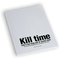 Kill some time... Perhaps with the 'Life's too long not to waste time' exercise book from atypyk.com - or donate some to charity through TimeBank.org.ukmunity