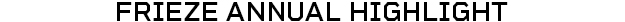 Frieze Annual Highlight